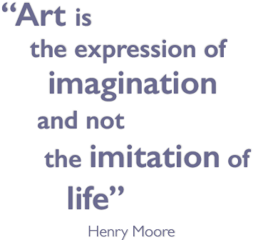Art is the expression of imagination and not the imitation of life - Henry Moore